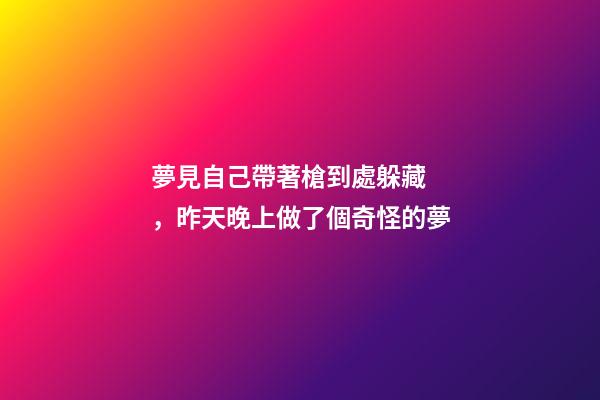 夢見自己帶著槍到處躲藏，昨天晚上做了個奇怪的夢-第1張-觀點-玄機派